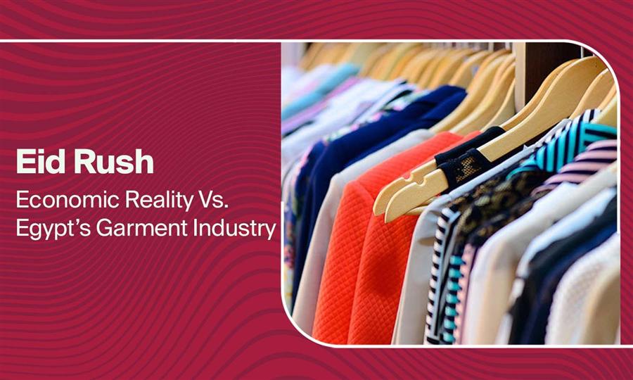 Eid Rush: Economic Reality Vs. Egypt’s Garment Industry